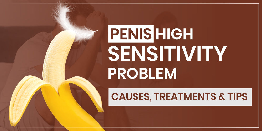Penis High Sensitivity Problems: Causes, Treatments and Tips